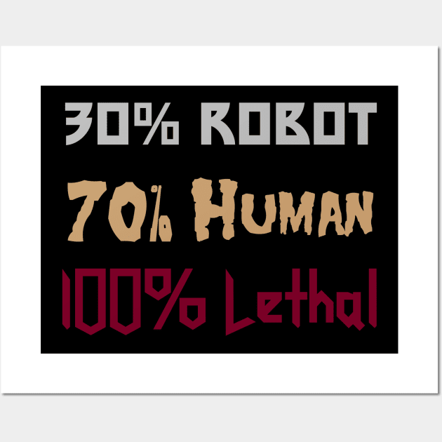 30% Robot, 70% Human, 100% Lethal Wall Art by BadAsh Designs